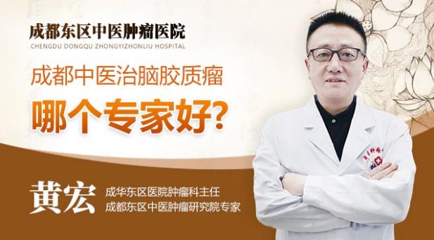成都中醫治腦膠質瘤哪個專家好?成華成都東區中醫腫瘤醫院黃宏