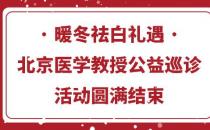 長沙華山醫院暖冬祛白禮遇·北京醫學教授公益巡診活動圓滿結束
